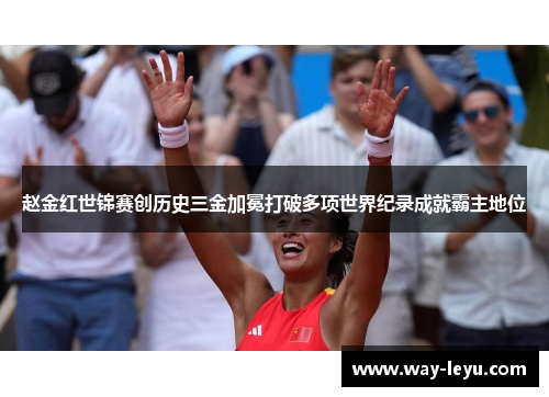 赵金红世锦赛创历史三金加冕打破多项世界纪录成就霸主地位 赵金红世锦赛创历史三金加冕打破多项世界纪录成就霸主地位
