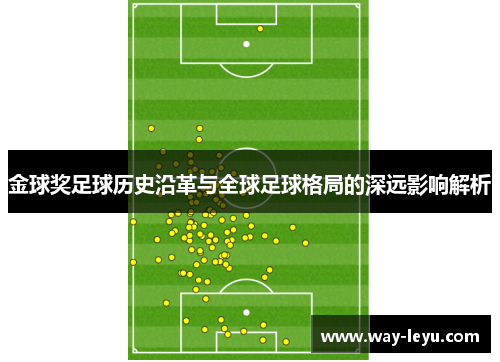 金球奖足球历史沿革与全球足球格局的深远影响解析 金球奖足球历史沿革与全球足球格局的深远影响解析