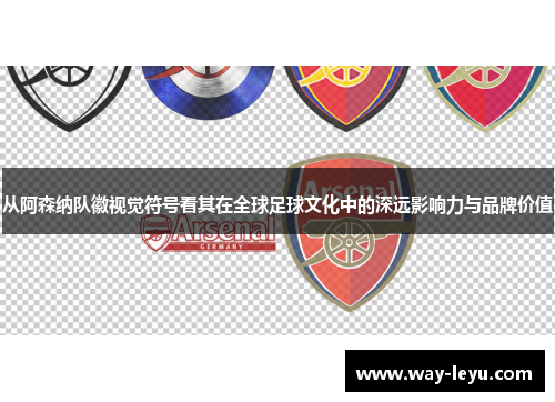从阿森纳队徽视觉符号看其在全球足球文化中的深远影响力与品牌价值