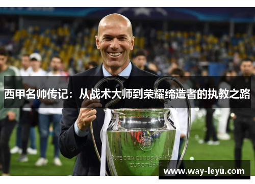 西甲名帅传记:从战术大师到荣耀缔造者的执教之路 西甲名帅传记:从战术大师到荣耀缔造者的执教之路