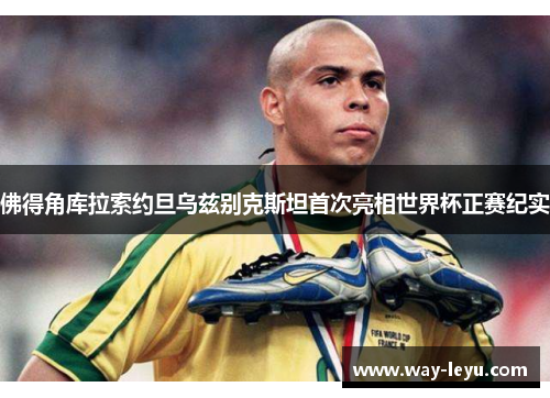 佛得角库拉索约旦乌兹别克斯坦首次亮相世界杯正赛纪实 佛得角库拉索约旦乌兹别克斯坦首次亮相世界杯正赛纪实