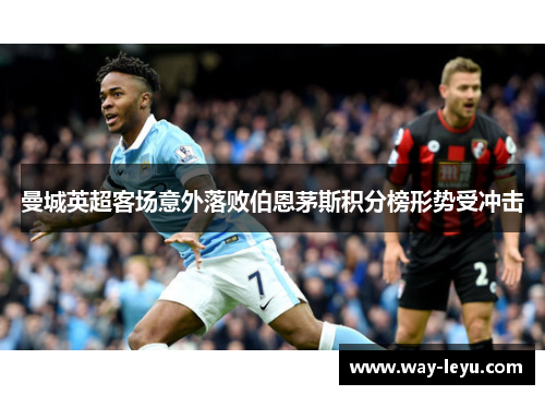 曼城英超客场意外落败伯恩茅斯积分榜形势受冲击