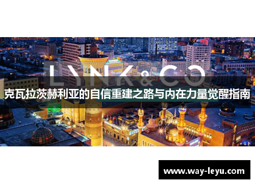 克瓦拉茨赫利亚的自信重建之路与内在力量觉醒指南